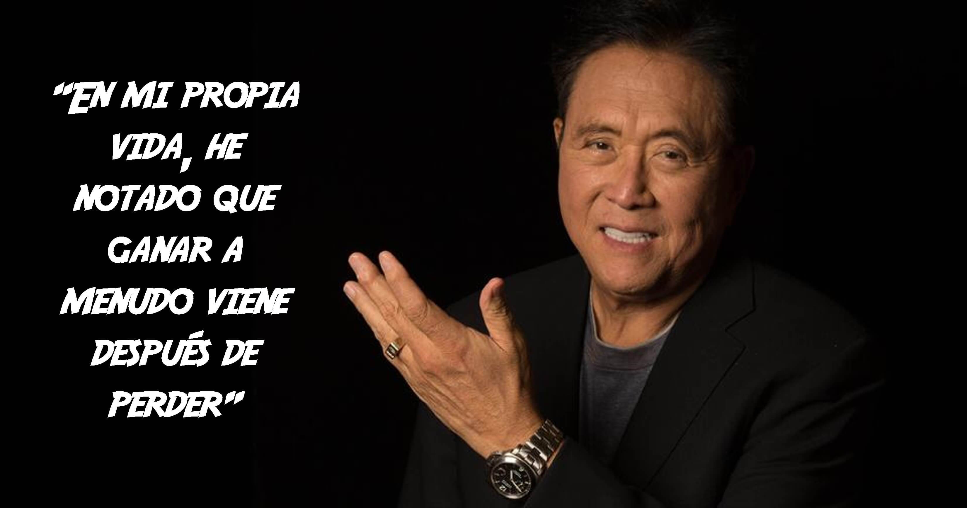 Frase de Robert Kiyosaki 'En mi propia vida, 
          he notado que ganar a menudo viene después de perder'